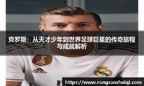 克罗斯：从天才少年到世界足球巨星的传奇旅程与成就解析